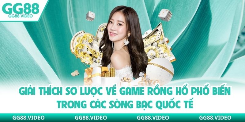 Giải thích sơ lược về game rồng hổ phổ biến trong các sòng bạc quốc tế